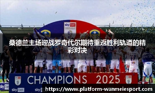 桑德兰主场迎战罗奇代尔期待重返胜利轨道的精彩对决