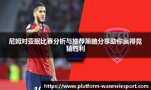 尼姆对亚眠比赛分析与推荐策略分享助你赢得竞猜胜利